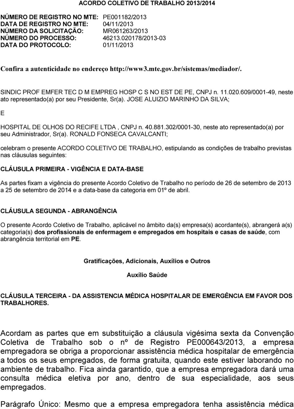 JOSE ALUIZIO MARINHO DA SILVA; E HOSPITAL DE OLHOS DO RECIFE LTDA, CNPJ n. 40.881.302/0001-30, neste ato representado(a) por seu Administrador, Sr(a).