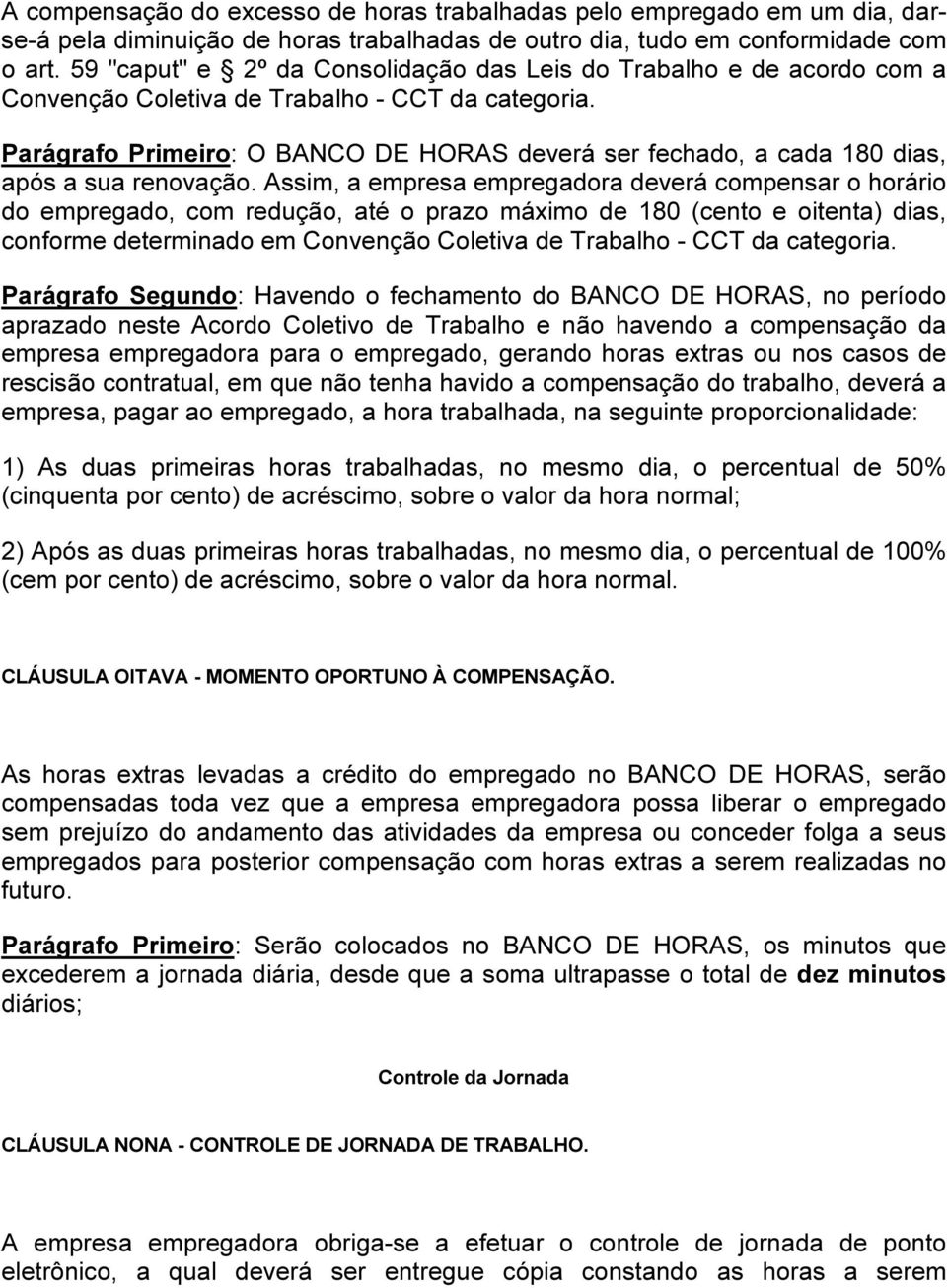 Parágrafo Primeiro: O BANCO DE HORAS deverá ser fechado, a cada 180 dias, após a sua renovação.