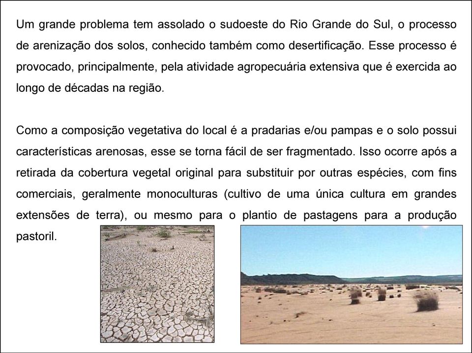 Como a composição vegetativa do local é a pradarias e/ou pampas e o solo possui características arenosas, esse se torna fácil de ser fragmentado.