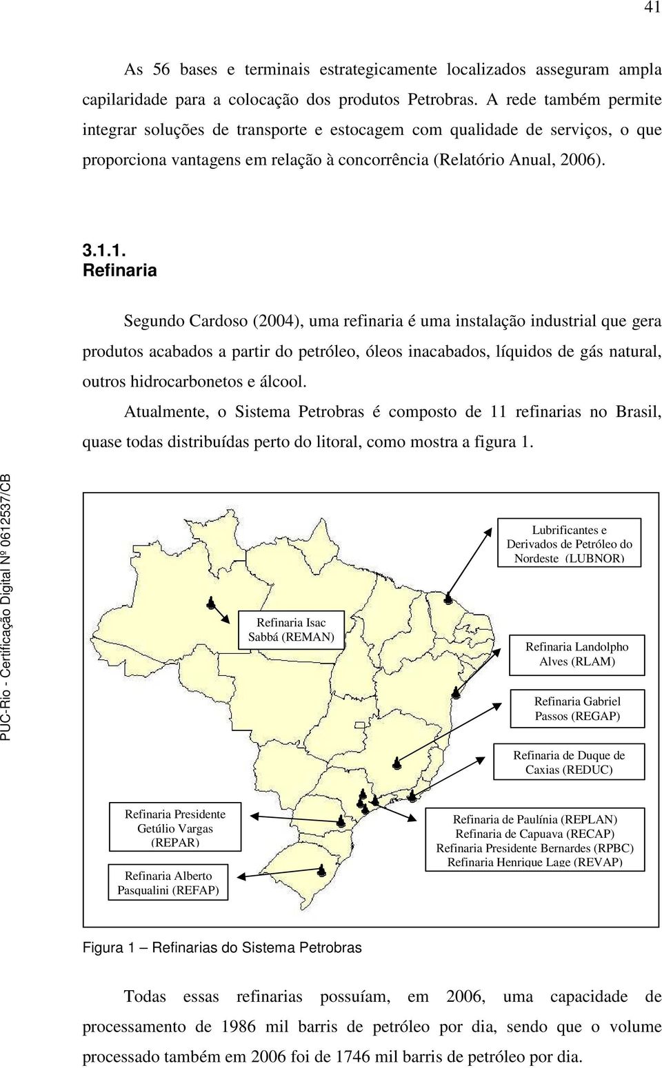 1. Refinaria Segundo Cardoso (2004), uma refinaria é uma instalação industrial que gera produtos acabados a partir do petróleo, óleos inacabados, líquidos de gás natural, outros hidrocarbonetos e