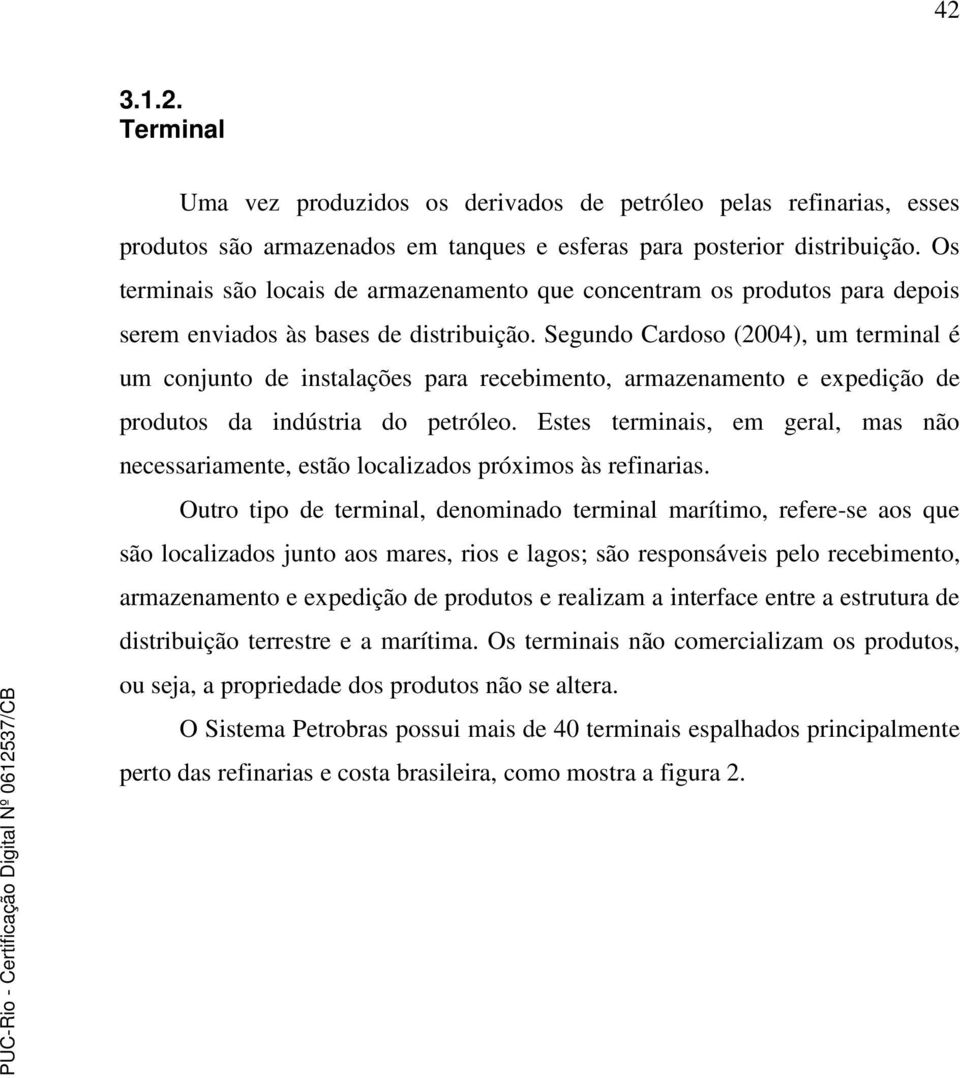 Segundo Cardoso (2004), um terminal é um conjunto de instalações para recebimento, armazenamento e expedição de produtos da indústria do petróleo.