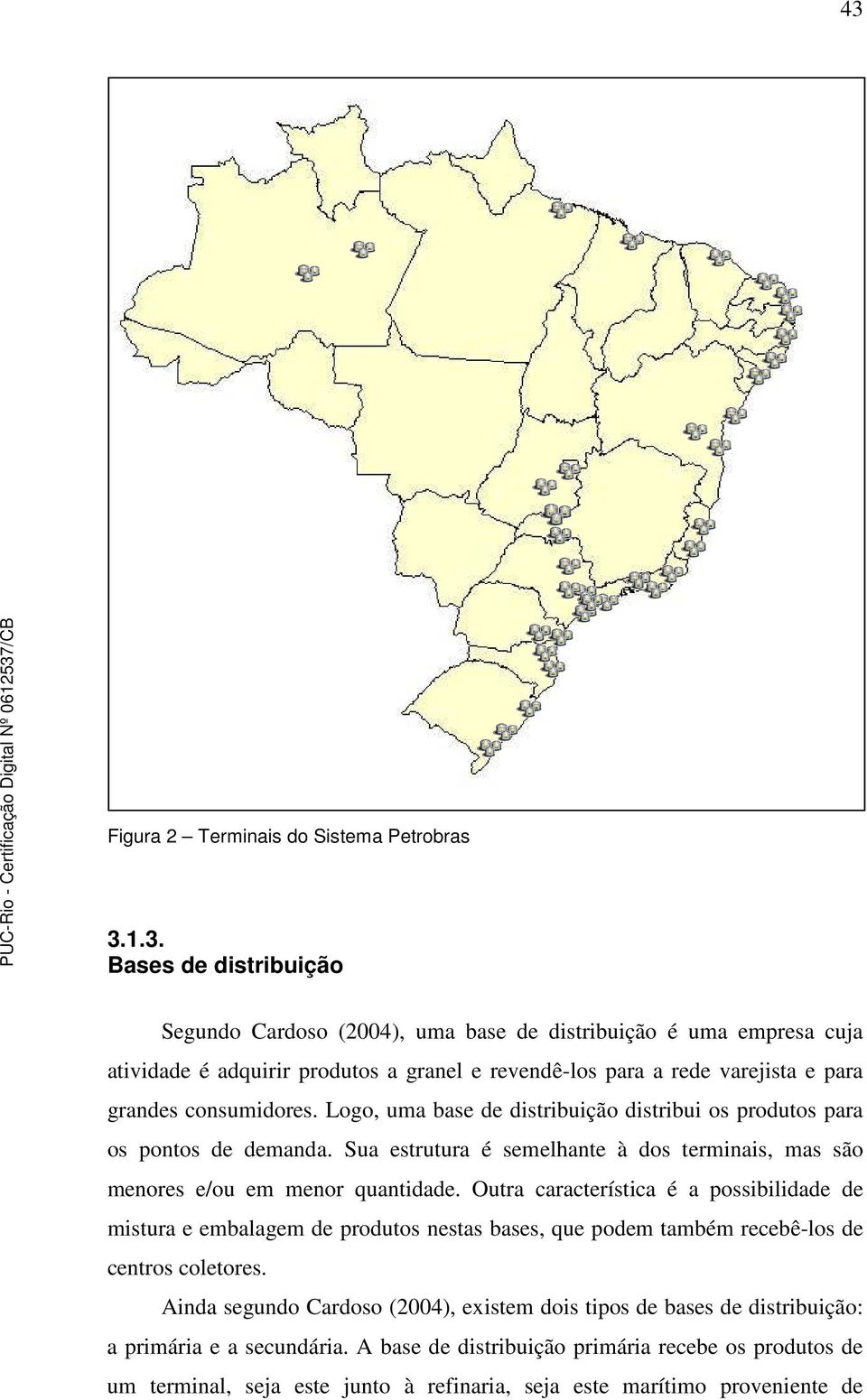 Sua estrutura é semelhante à dos terminais, mas são menores e/ou em menor quantidade.