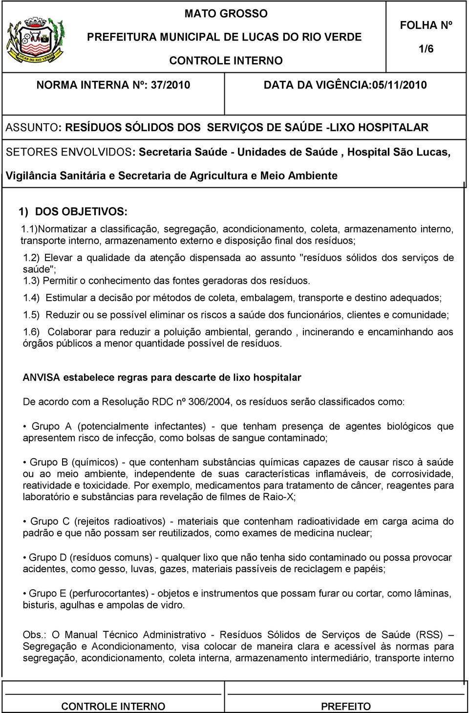 5) Reduzir ou se possível eliminar os riscos a saúde dos funcionários, clientes e comunidade; 1.