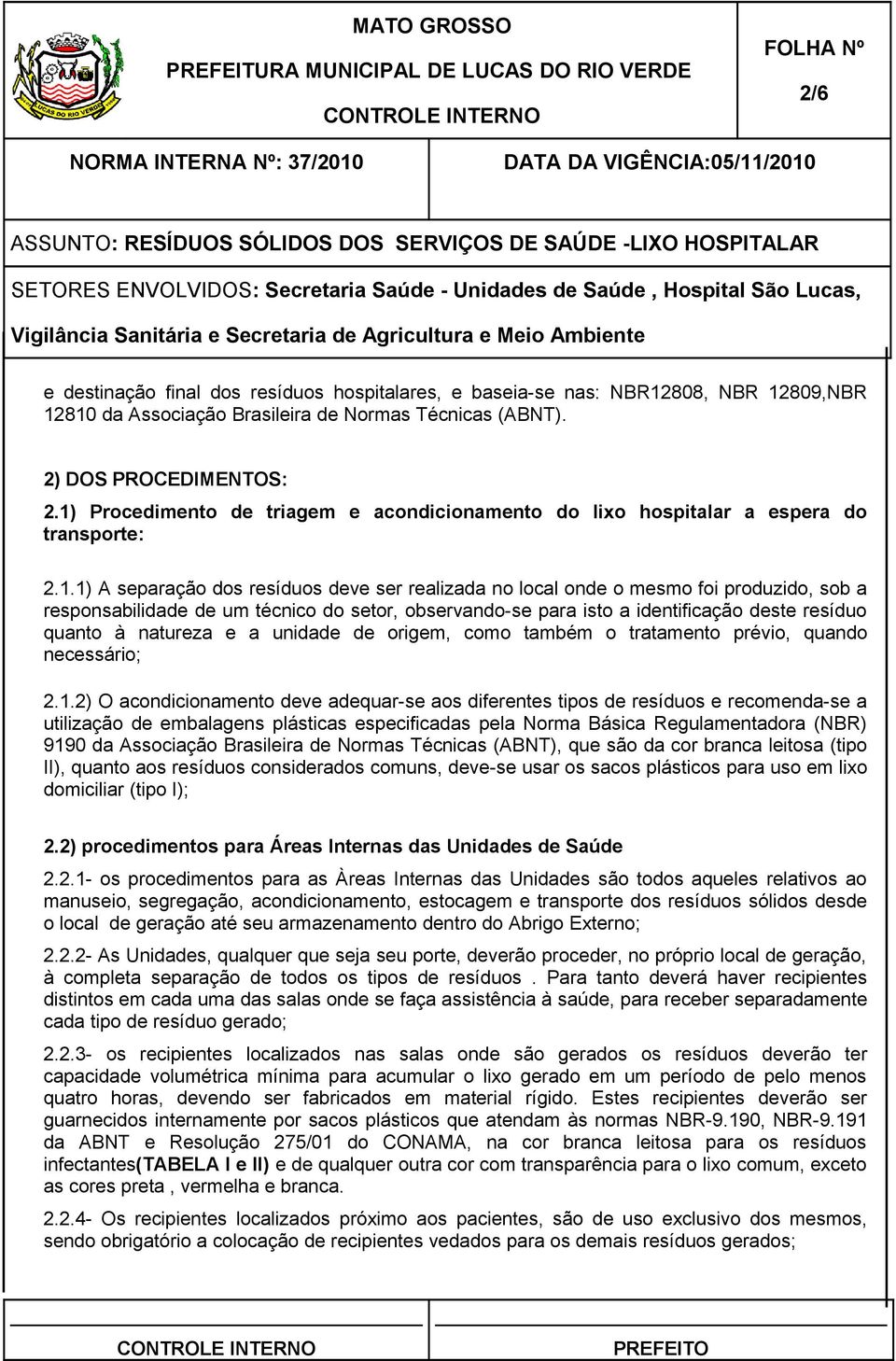 de um técnico do setor, observando-se para isto a identificação deste resíduo quanto à natureza e a unidade de origem, como também o tratamento prévio, quando necessário; 2.1.