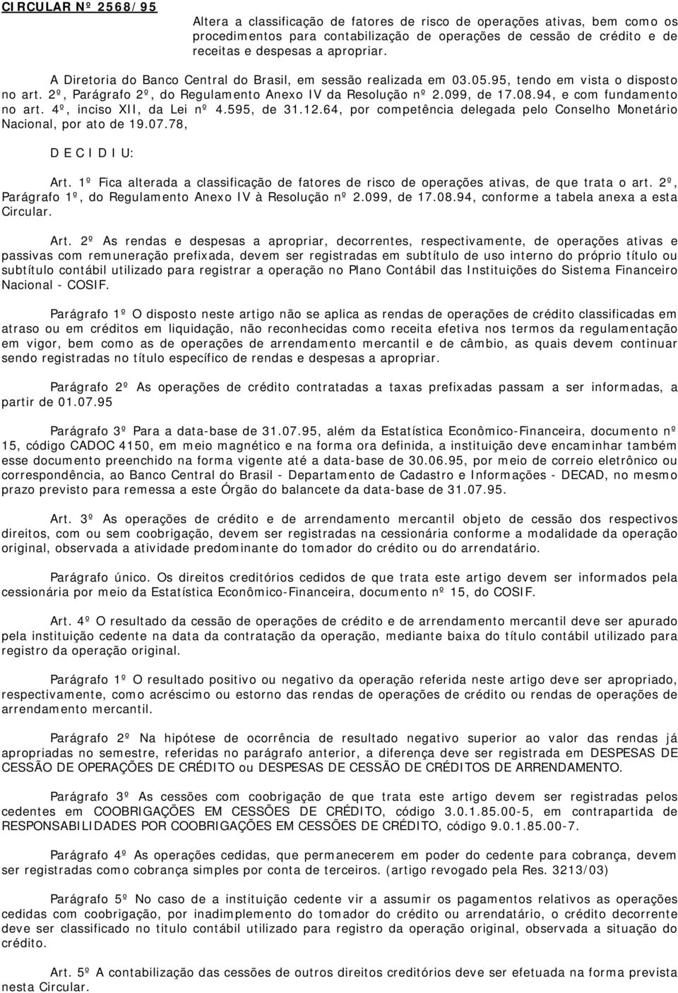 94, e com fundamento no art. 4º, inciso XII, da Lei nº 4.595, de 31.12.64, por competência delegada pelo Conselho Monetário Nacional, por ato de 19.07.78, D E C I D I U: Art.