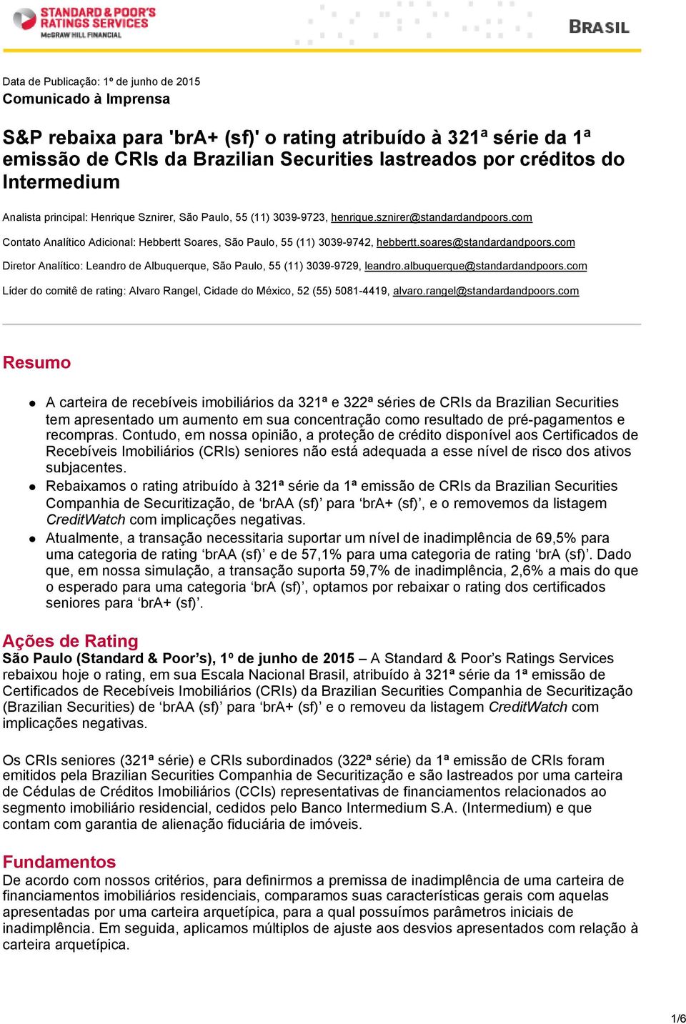 com Contato Analítico Adicional: Hebbertt Soares, São Paulo, 55 (11) 3039-9742, hebbertt.soares@standardandpoors.com Diretor Analítico: Leandro de Albuquerque, São Paulo, 55 (11) 3039-9729, leandro.