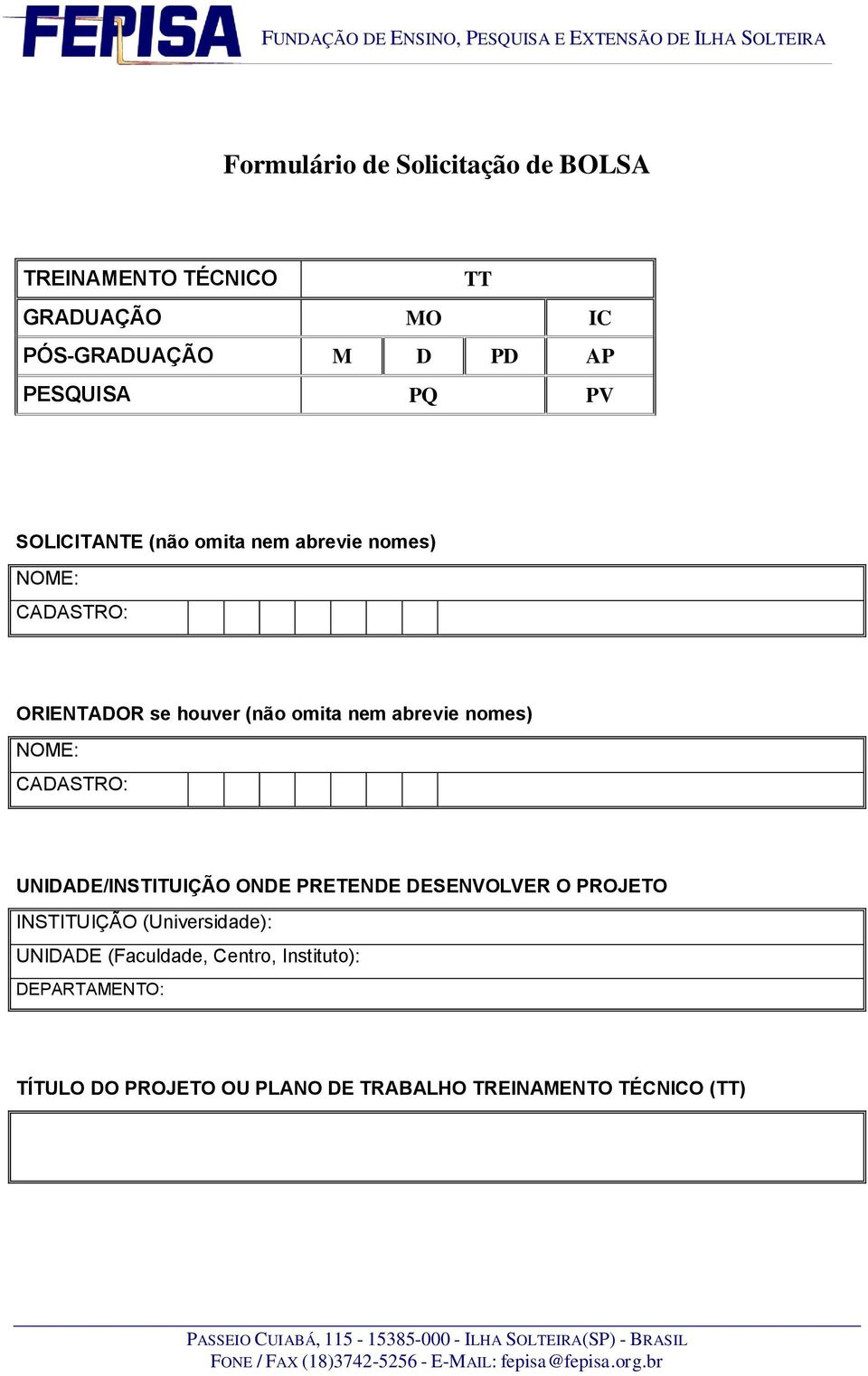 nomes) NOME: CADASTRO: UNIDADE/INSTITUIÇÃO ONDE PRETENDE DESENVOLVER O PROJETO INSTITUIÇÃO (Universidade):