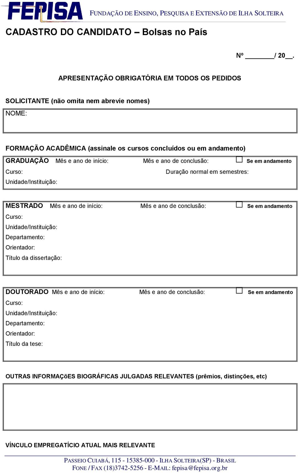 início: Mês e ano de conclusão: Se em andamento Curso: Duração normal em semestres: Unidade/Instituição: MESTRADO Mês e ano de início: Mês e ano de conclusão: Se em andamento Curso: