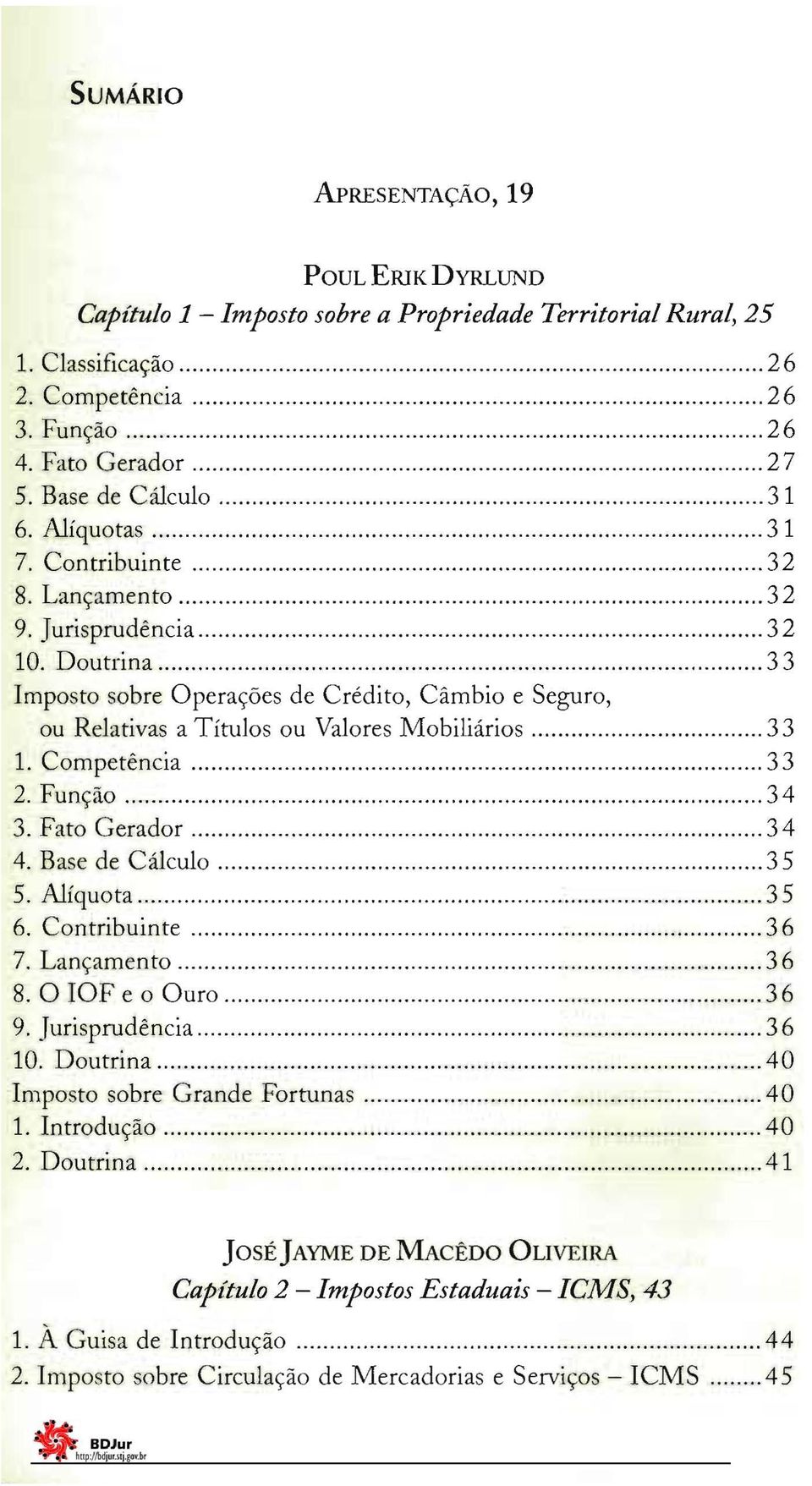 Competência 33 2. Função 34 3. Fato Gerador 34 4. Base de Cálculo 3 5 5. Alíquota 35 6. Contribuinte 36 7. Lançamento 36 8. O IOF e o Ouro 36 9. Jurisprudência 36 10.