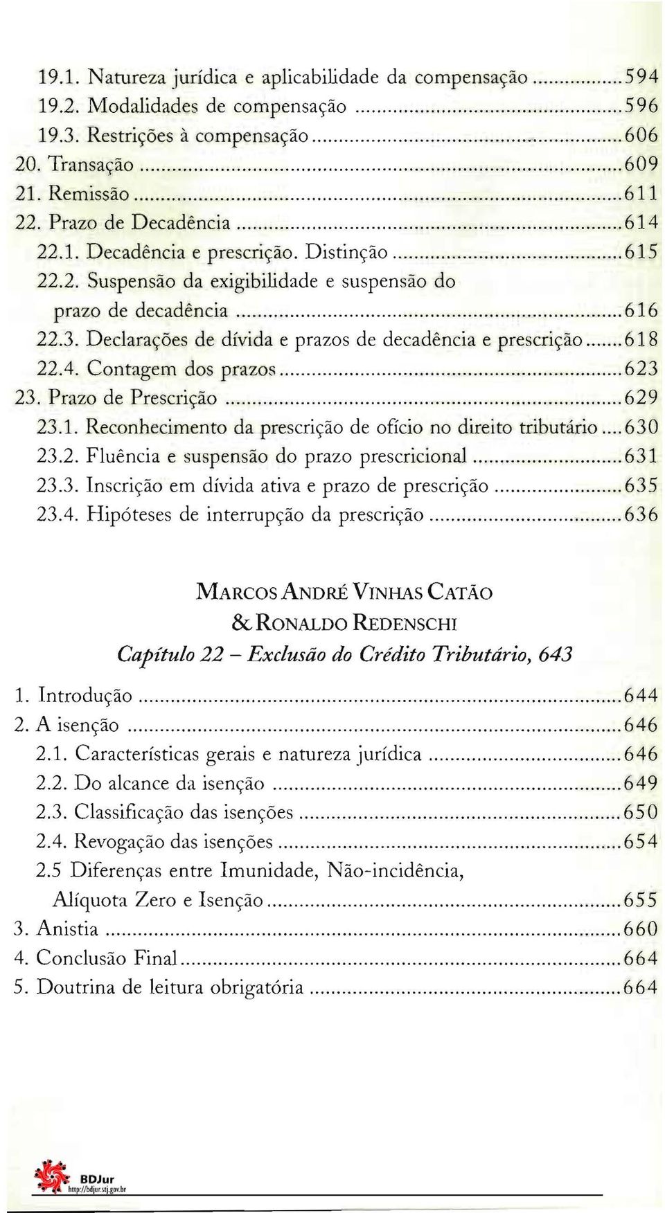 Prazo de Prescrição 629 23.1. Reconhecimento da prescrição de ofício no direito tributário 630 23.2. Fluência e suspensão do prazo prescricional 631 23.3. Inscrição em dívida ativa e prazo de prescrição 635 23.