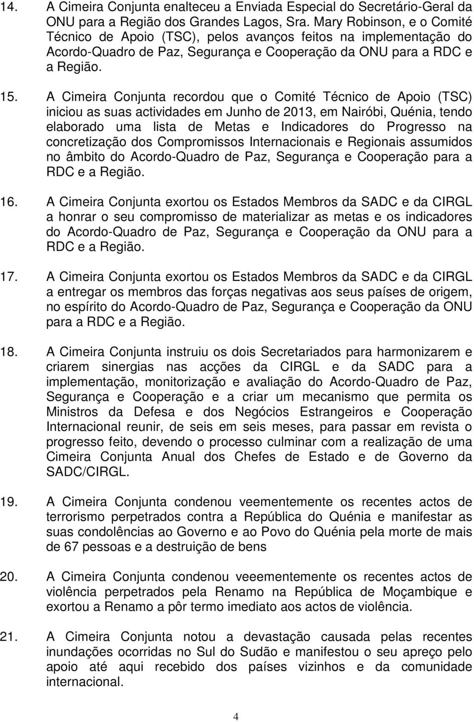 A Cimeira Conjunta recordou que o Comité Técnico de Apoio (TSC) iniciou as suas actividades em Junho de 2013, em Nairóbi, Quénia, tendo elaborado uma lista de Metas e Indicadores do Progresso na