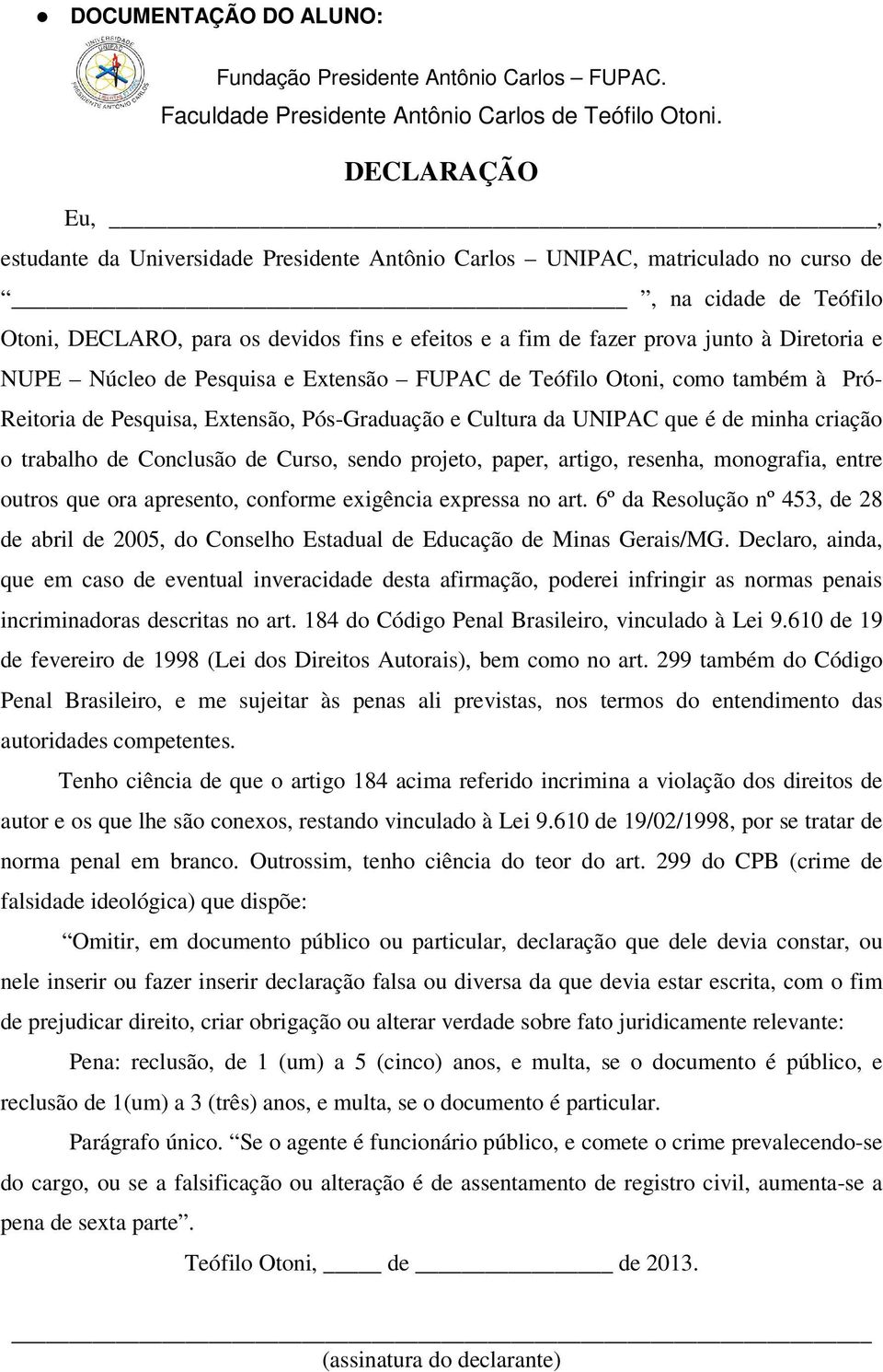 Diretoria e NUPE Núcleo de Pesquisa e Extensão FUPAC de Teófilo Otoni, como também à Pró- Reitoria de Pesquisa, Extensão, Pós-Graduação e Cultura da UNIPAC que é de minha criação o trabalho de