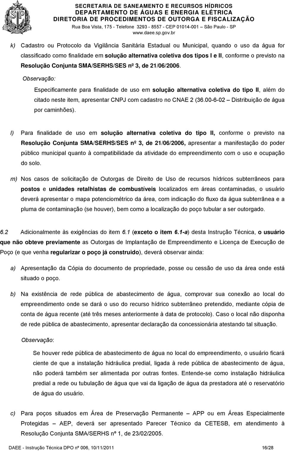 Observação: Especificamente para finalidade de uso em solução alternativa coletiva do tipo II, além do citado neste item, apresentar CNPJ com cadastro no CNAE 2 (36.