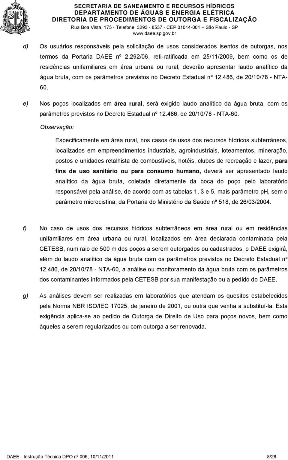 Estadual nº 12.486, de 20/10/78 - NTA- 60. e) Nos poços localizados em área rural, será exigido laudo analítico da água bruta, com os parâmetros previstos no Decreto Estadual nº 12.