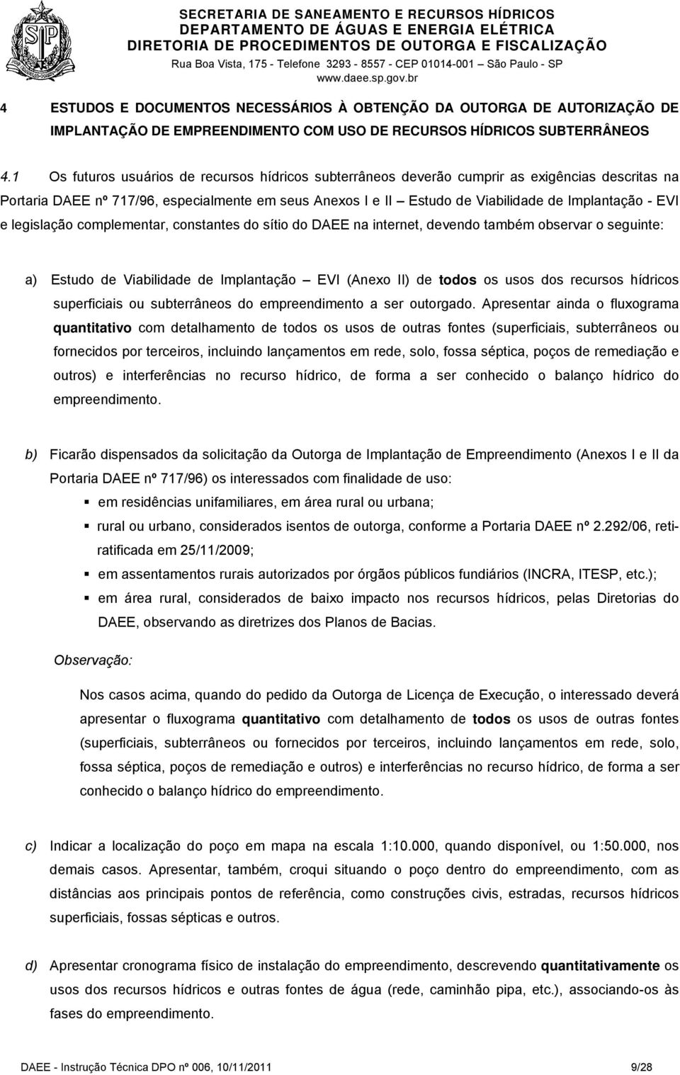 EVI e legislação complementar, constantes do sítio do DAEE na internet, devendo também observar o seguinte: a) Estudo de Viabilidade de Implantação EVI (Anexo II) de todos os usos dos recursos