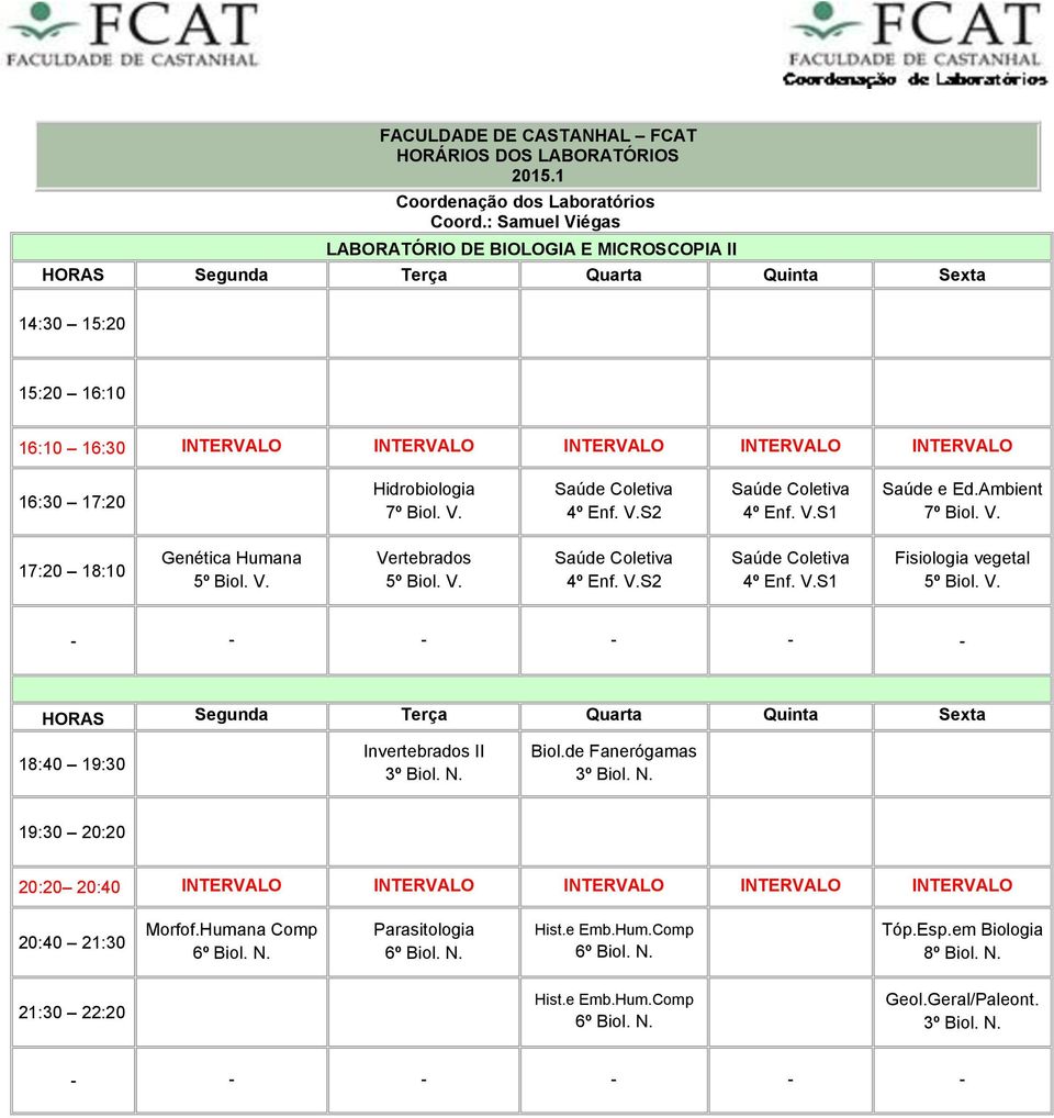 Biol.de Fanerógamas 3º Biol. N. 19:30 20:20 20:20 20:40 INTERVALO INTERVALO INTERVALO INTERVALO INTERVALO 20:40 21:30 Morfof.Humana Comp Hist.e Emb.Hum.Comp Tóp.Esp.em Biologia 8º Biol. N. 21:30 22:20 Hist.