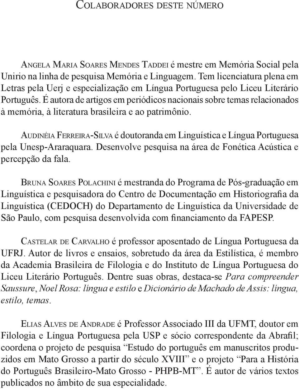 É autora de artigos em periódicos nacionais sobre temas relacionados à memória, à literatura brasileira e ao patrimônio.