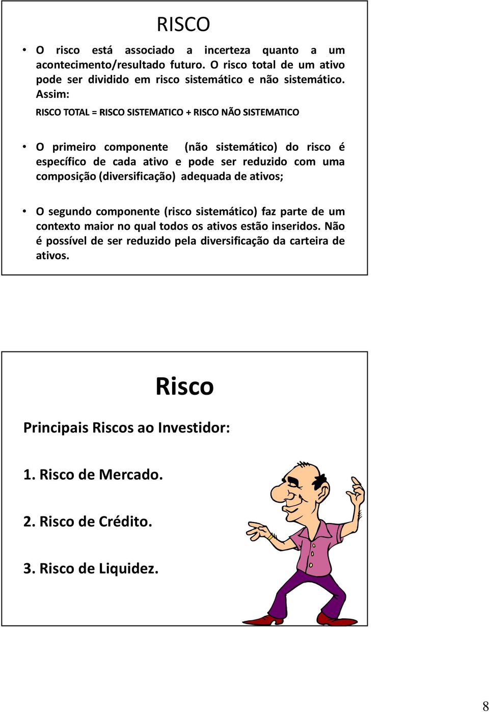 composição(diversificação) adequada de ativos; O segundo componente (risco sistemático) faz parte de um contexto maior no qual todos os ativos estão inseridos.