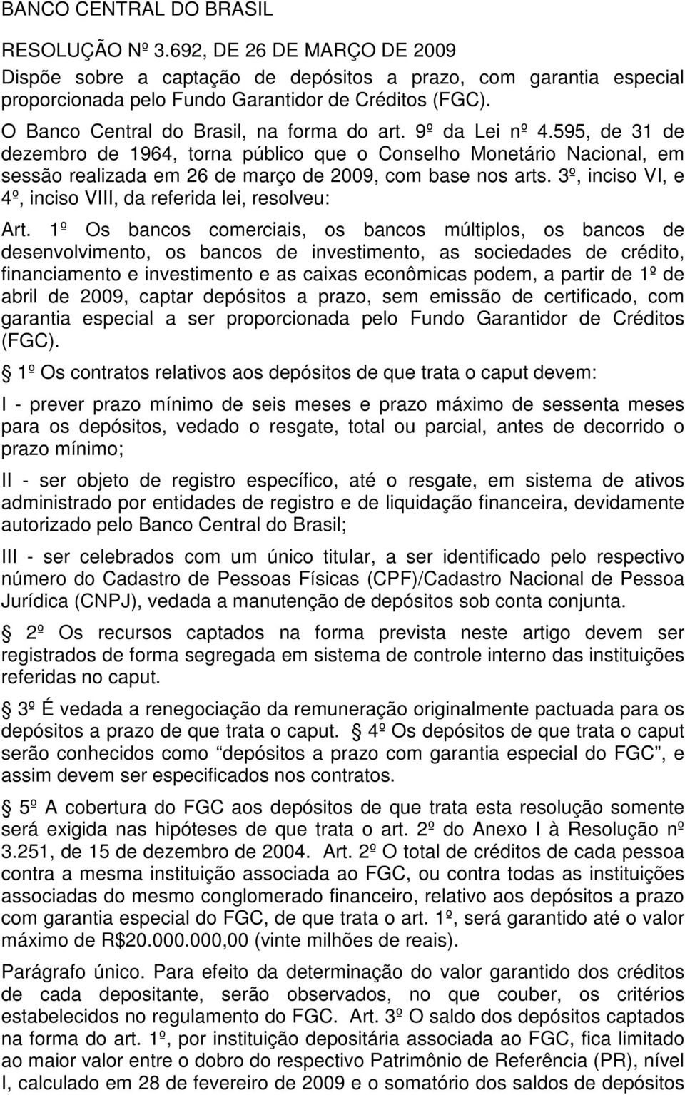 1º Os bancos comerciais, os bancos múltiplos, os bancos de desenvolvimento, os bancos de investimento, as sociedades de crédito, financiamento e investimento e as caixas econômicas podem, a partir de