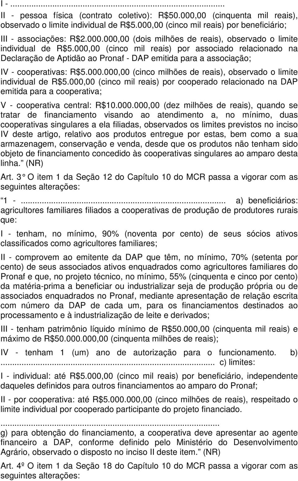 000,00 (cinco mil reais) por cooperado relacionado na DAP emitida para a cooperativa; V - cooperativa central: R$10.000.000,00 (dez milhões de reais), quando se tratar de financiamento visando ao