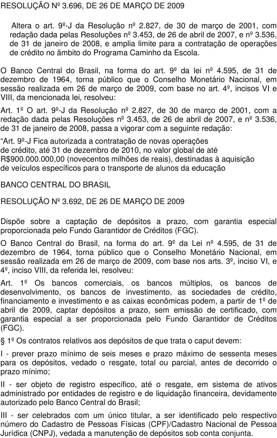 595, de 31 de sessão realizada em 26 de março de 2009, com base no art. 4º, incisos VI e VIII, da mencionada lei, resolveu: Art. 1º O art. 9º-J da Resolução nº 2.