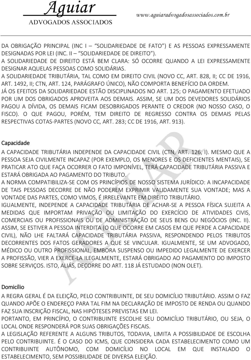 828, II; CC DE 1916, ART. 1492, II; CTN, ART. 124, PARÁGRAFO ÚNICO), NÃO COMPORTA BENEFÍCIO DA ORDEM. JÁ OS EFEITOS DA SOLIDARIEDADE ESTÃO DISCIPLINADOS NO ART.