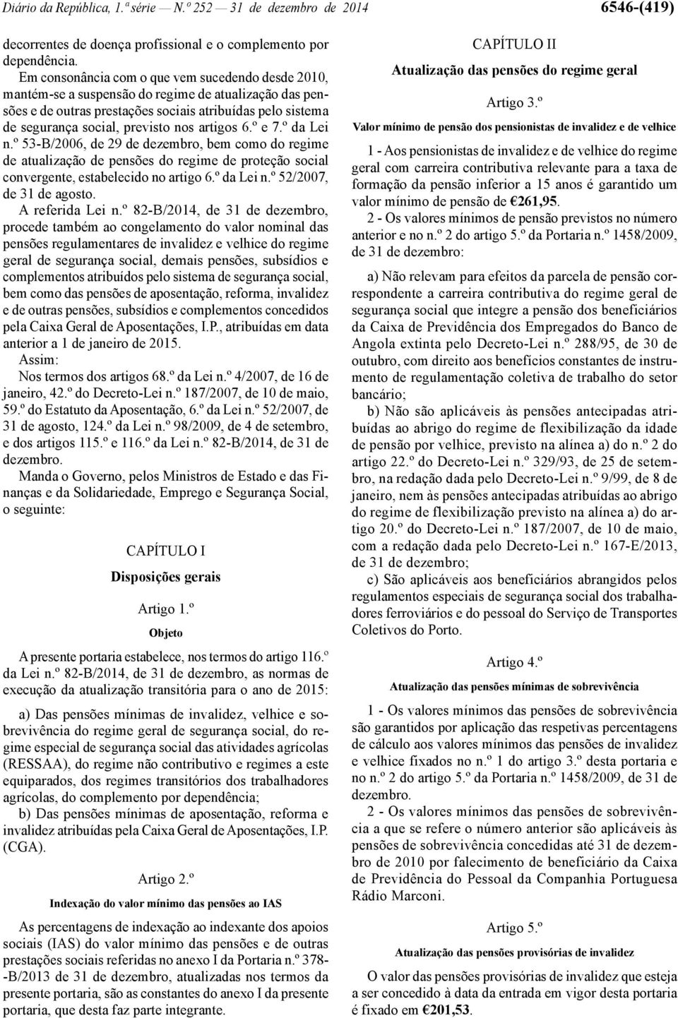 artigos 6.º e 7.º da Lei n.º 53-B/2006, de 29 de dezembro, bem como do regime de atualização de pensões do regime de proteção social convergente, estabelecido no artigo 6.º da Lei n.º 52/2007, de 31 de agosto.