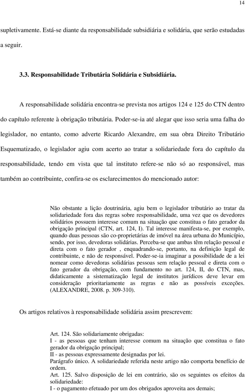 Poder-se-ia até alegar que isso seria uma falha do legislador, no entanto, como adverte Ricardo Alexandre, em sua obra Direito Tributário Esquematizado, o legislador agiu com acerto ao tratar a