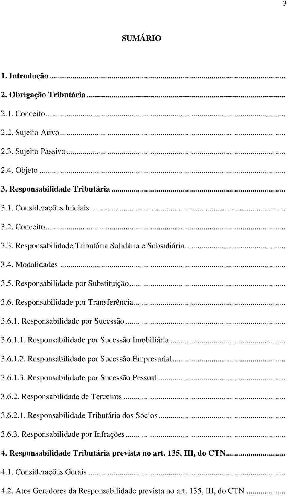 .. 3.6.1.2. Responsabilidade por Sucessão Empresarial... 3.6.1.3. Responsabilidade por Sucessão Pessoal... 3.6.2. Responsabilidade de Terceiros... 3.6.2.1. Responsabilidade Tributária dos Sócios... 3.6.3. Responsabilidade por Infrações.