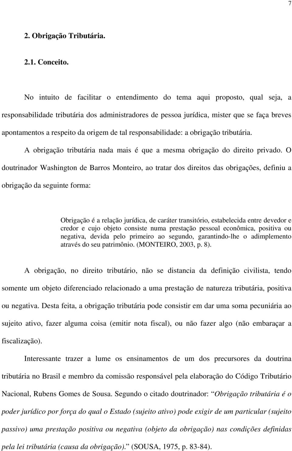 origem de tal responsabilidade: a obrigação tributária. A obrigação tributária nada mais é que a mesma obrigação do direito privado.