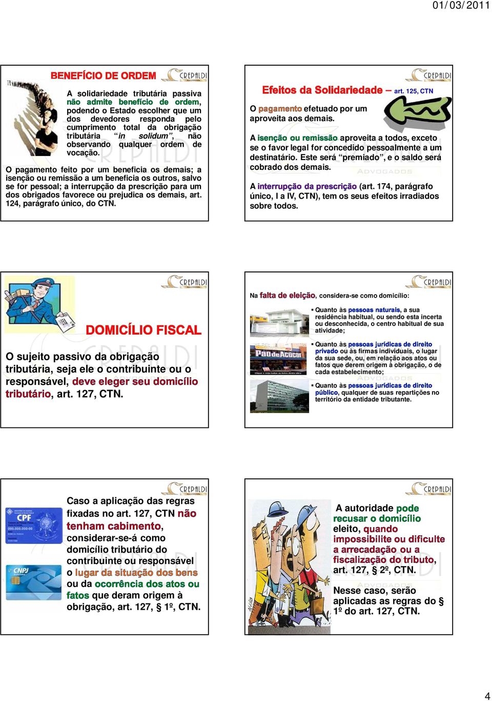 art 124, parágrafo único, do CTN O efetuado por um aproveita aos demais art 125, CTN aproveita a todos, exceto se o favor legal for concedido pessoalmente a um destinatário Este será premiado, e o