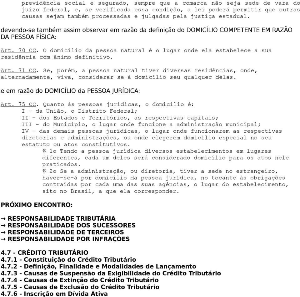 O domicílio da pessoa natural é o lugar onde ela estabelece a sua residência com ânimo definitivo. Art. 71 CC.