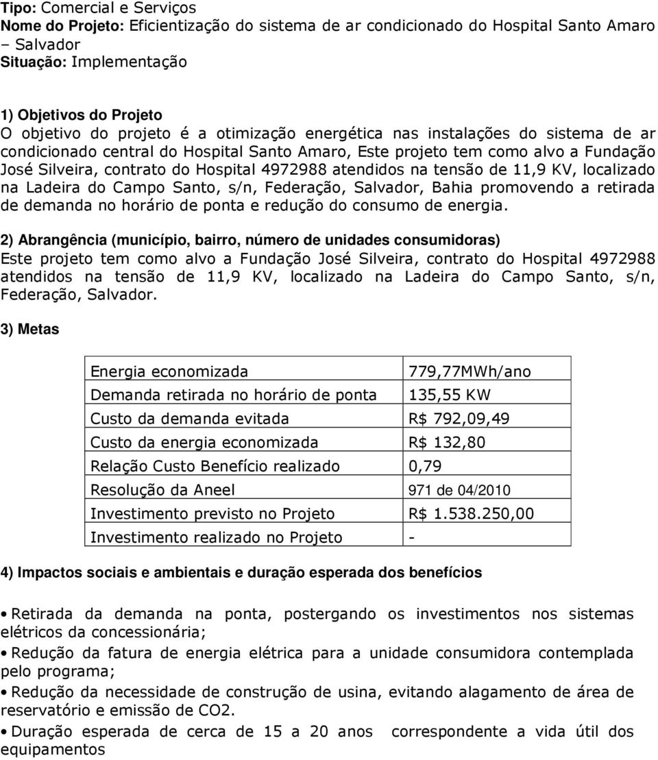 Santo, s/n, Federação, Salvador, Bahia promovendo a retirada de demanda no horário de ponta e redução do consumo de energia.