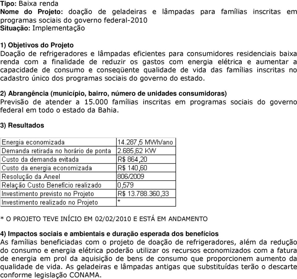 único dos programas sociais do governo do estado. Previsão de atender a 15.000 famílias inscritas em programas sociais do governo federal em todo o estado da Bahia.