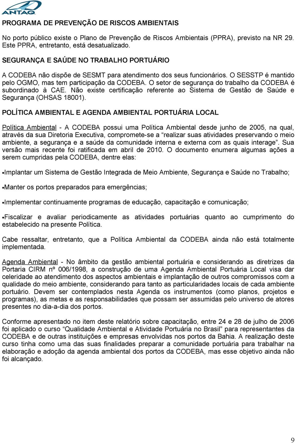 O setor de segurança do trabalho da CODEBA é subordinado à CAE. Não existe certificação referente ao Sistema de Gestão de Saúde e Segurança (OHSAS 18001).