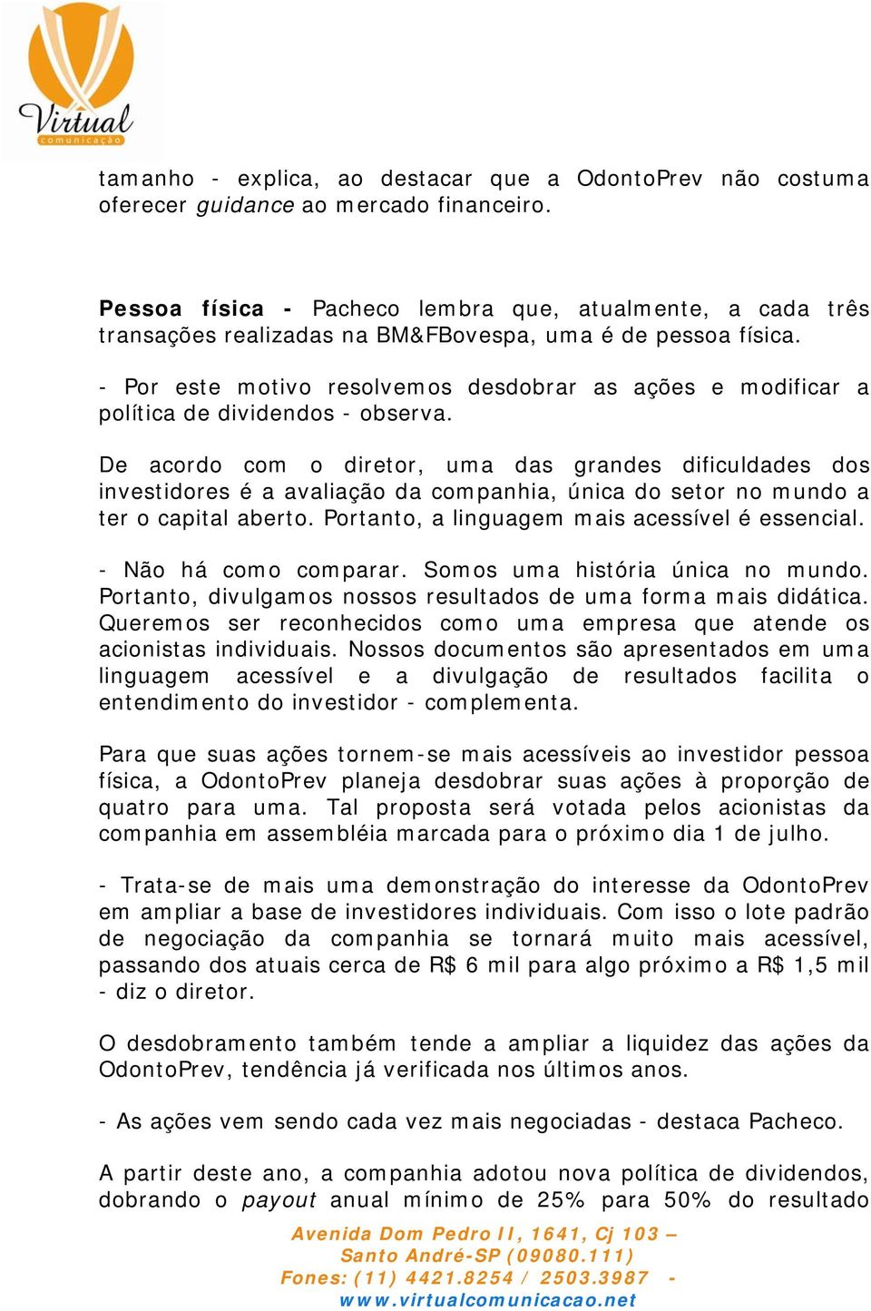 - Por este motivo resolvemos desdobrar as ações e modificar a política de dividendos - observa.