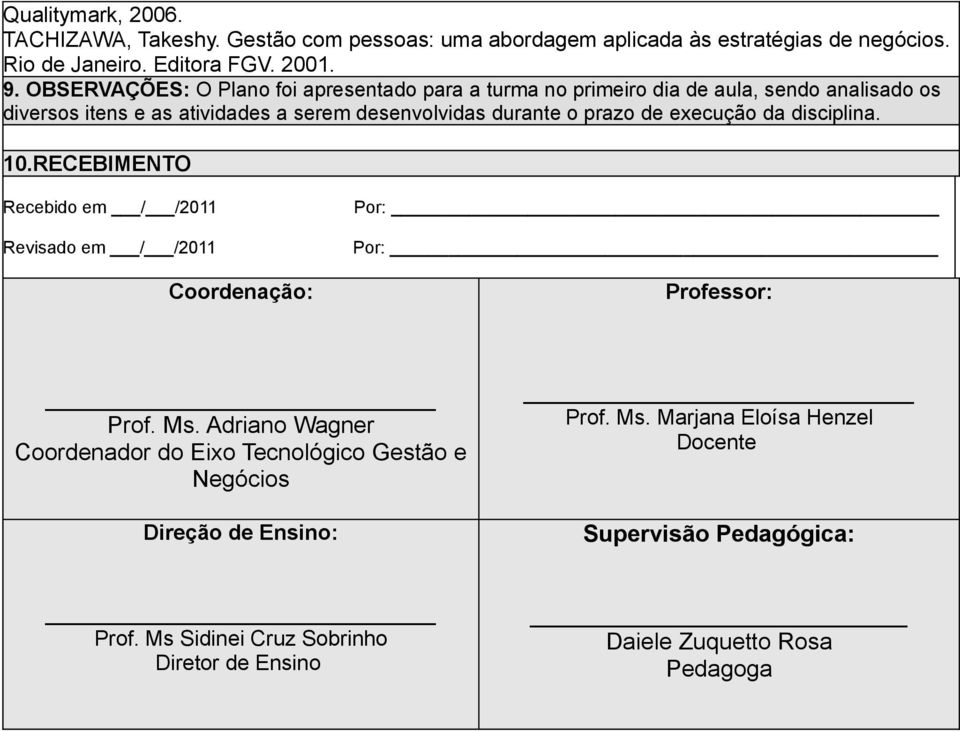 execução da disciplina. 10.RECEBIMENTO Recebido em / /2011 Revisado em / /2011 Coordenação: Por: Por: Professor: Prof. Ms.