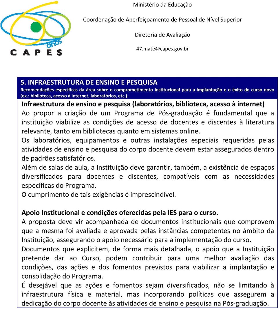 Infraestrutura de ensino e pesquisa (laboratórios, biblioteca, acesso à internet) Ao propor a criação de um Programa de Pós graduação é fundamental que a instituição viabilize as condições de acesso