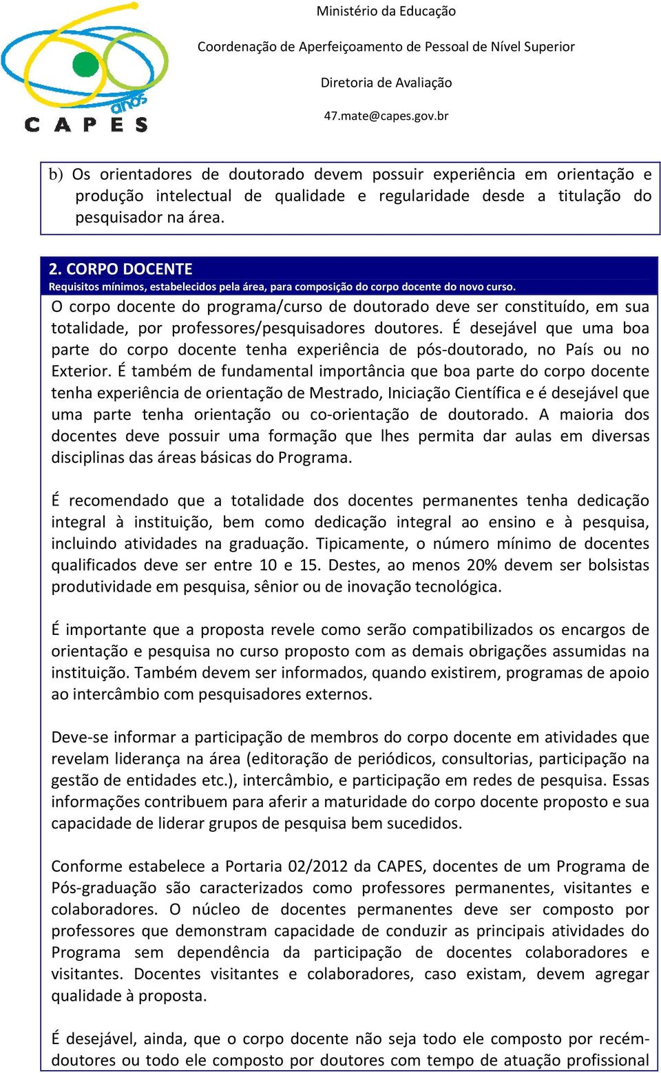 O corpo docente do programa/curso de doutorado deve ser constituído, em sua totalidade, por professores/pesquisadores doutores.