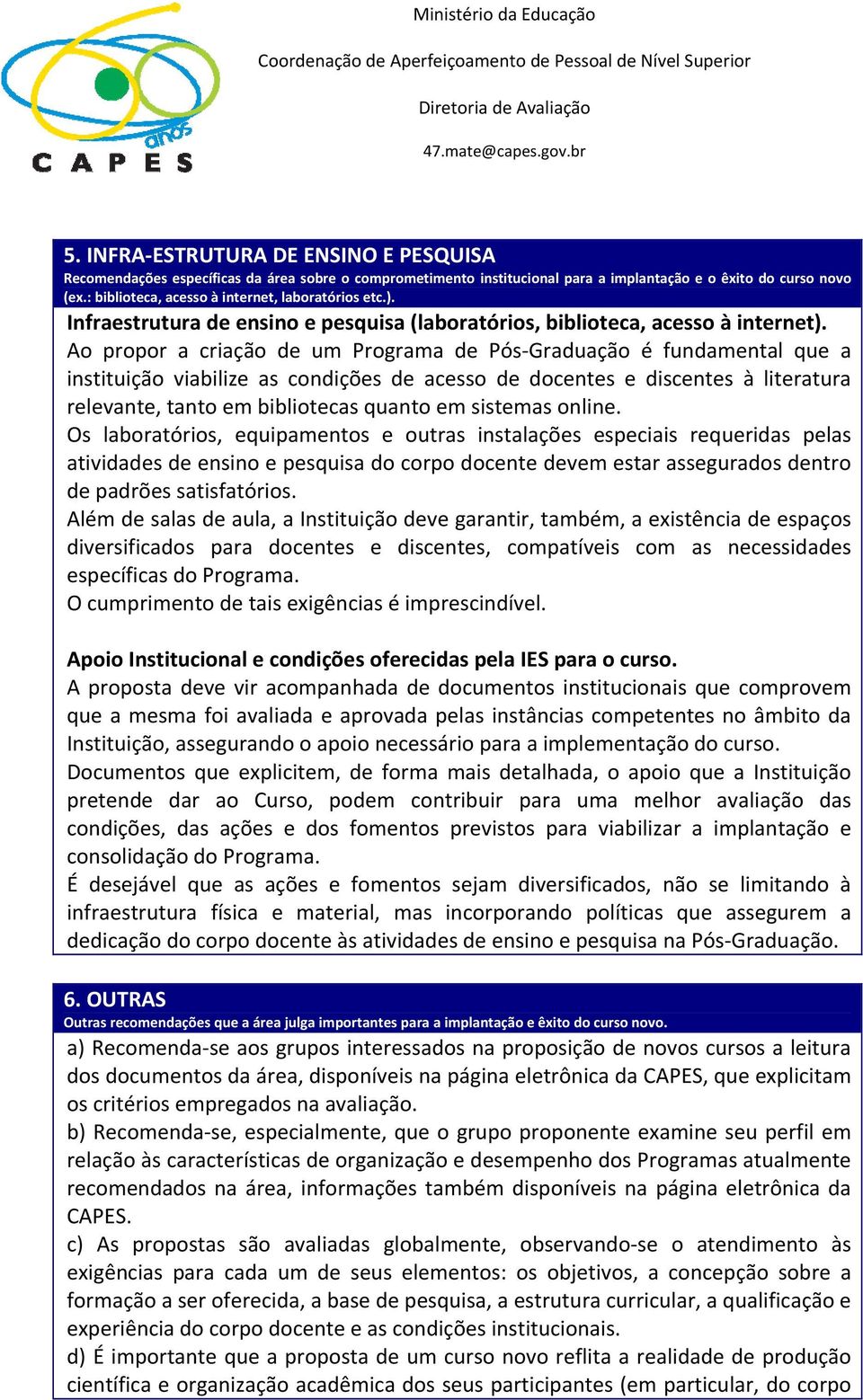 Ao propor a criação de um Programa de Pós Graduação é fundamental que a instituição viabilize as condições de acesso de docentes e discentes à literatura relevante, tanto em bibliotecas quanto em