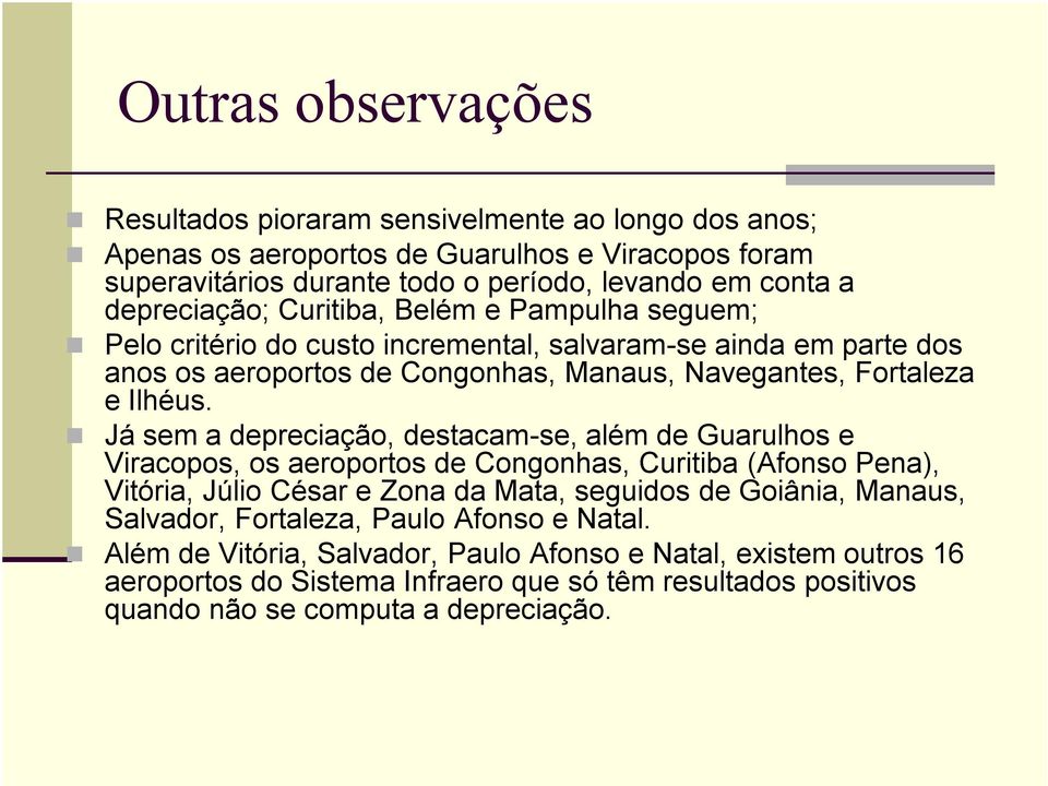 Já sem a depreciação, destacam se, além de Guarulhos e Viracopos, os aeroportos de Congonhas, Curitiba (Afonso Pena), Vitória, Júlio César e Zona da Mata, seguidos de Goiânia, Manaus,