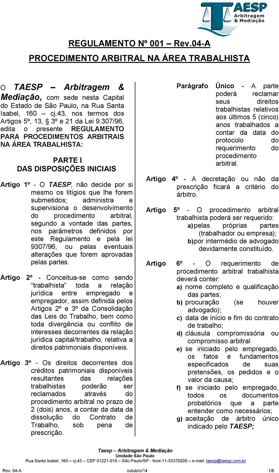 submetidos; administra e supervisiona o desenvolvimento do procedimento arbitral, segundo a vontade das partes, nos parâmetros definidos por este Regulamento e pela lei 9307/96, ou pelas eventuais