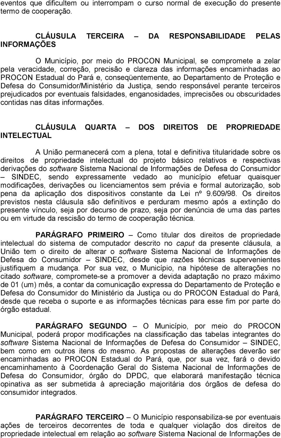 PROCON Estadual do Pará e, conseqüentemente, ao Departamento de Proteção e Defesa do Consumidor/Ministério da Justiça, sendo responsável perante terceiros prejudicados por eventuais falsidades,