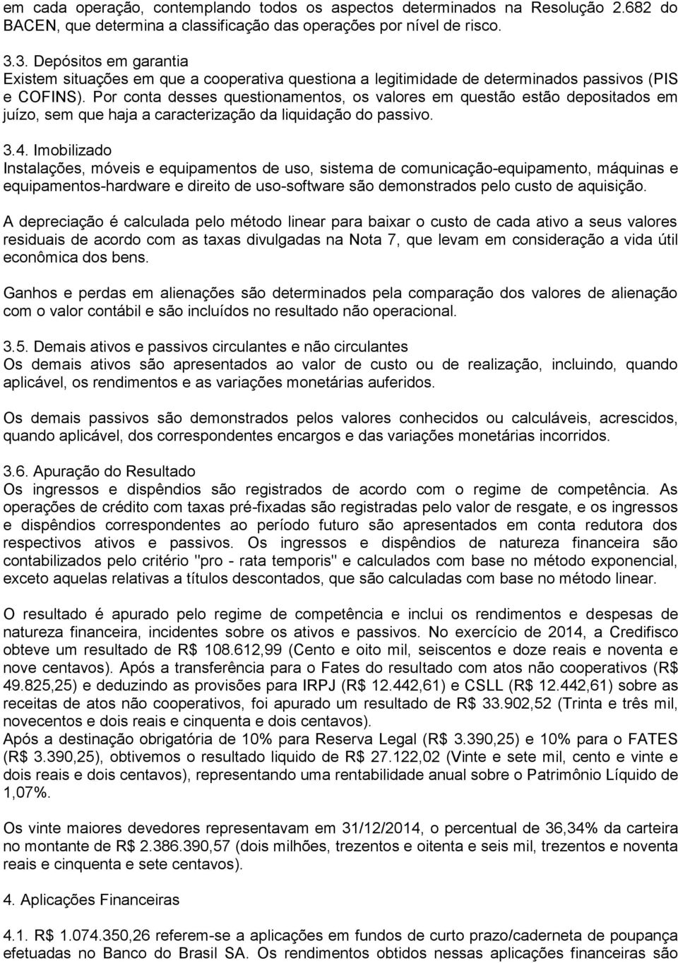 Por conta desses questionamentos, os valores em questão estão depositados em juízo, sem que haja a caracterização da liquidação do passivo. 3.4.