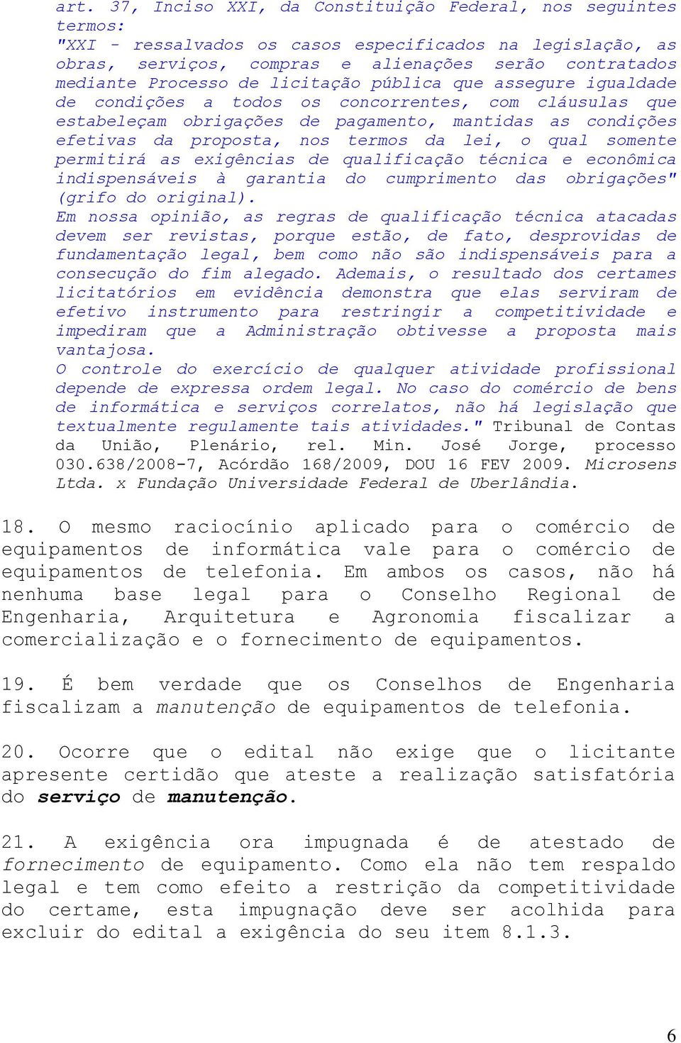 termos da lei, o qual somente permitirá as exigências de qualificação técnica e econômica indispensáveis à garantia do cumprimento das obrigações" (grifo do original).