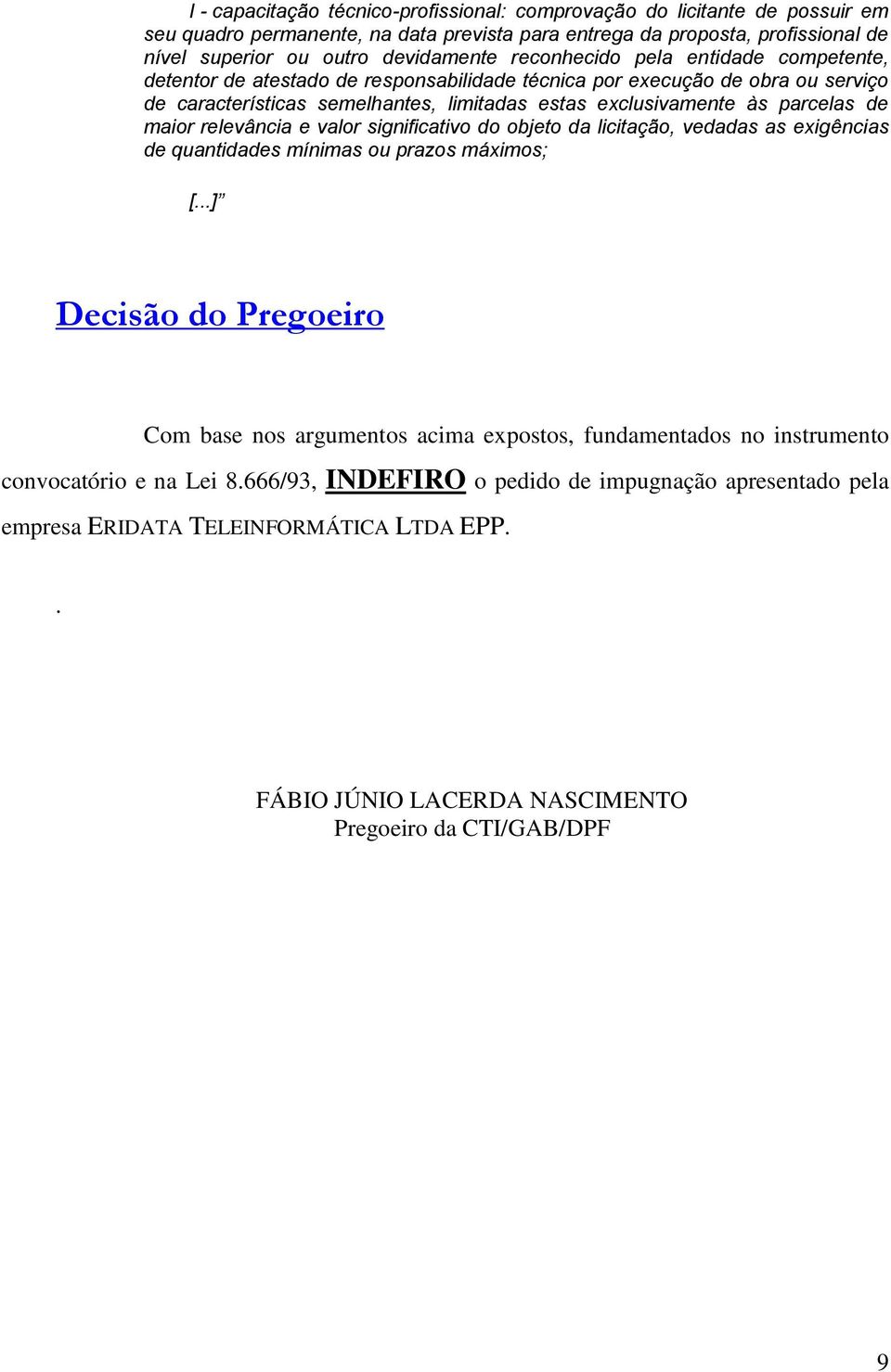 maior relevância e valor significativo do objeto da licitação, vedadas as exigências de quantidades mínimas ou prazos máximos; Decisão do Pregoeiro Com base nos argumentos acima expostos,