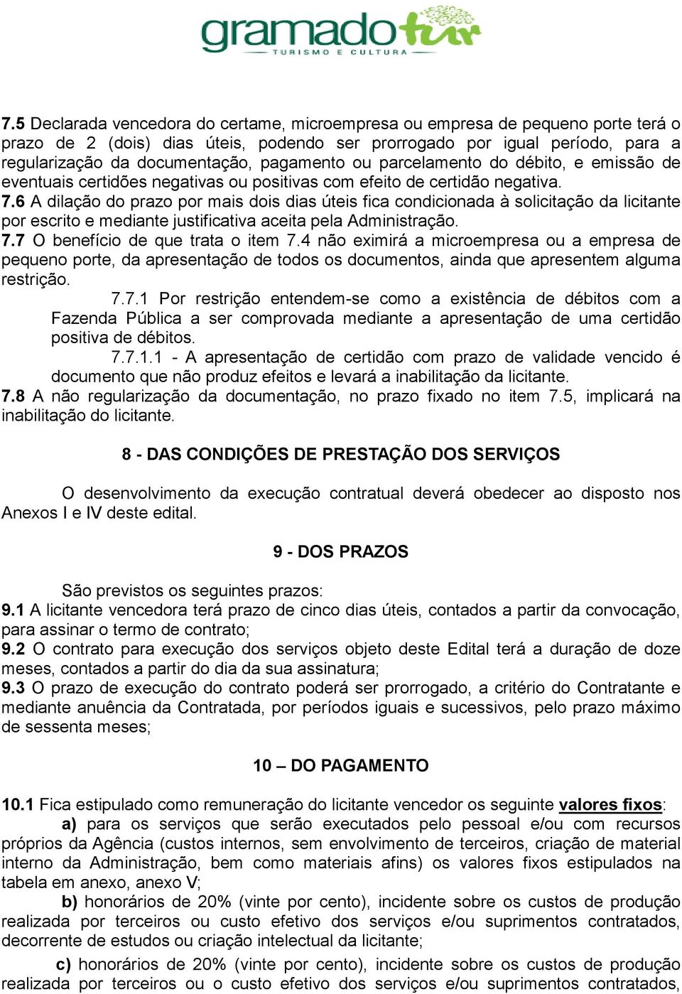 6 A dilação do prazo por mais dois dias úteis fica condicionada à solicitação da licitante por escrito e mediante justificativa aceita pela Administração. 7.7 O benefício de que trata o item 7.