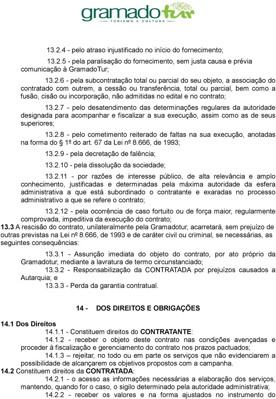 7 - pelo desatendimento das determinações regulares da autoridade designada para acompanhar e fiscalizar a sua execução, assim como as de seus superiores; 13.2.