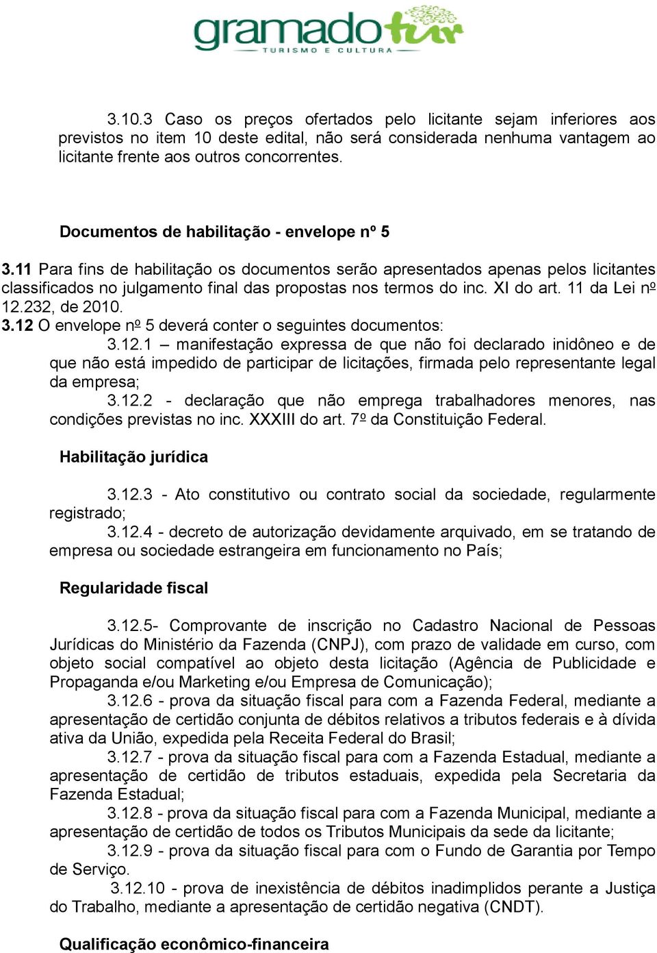 XI do art. 11 da Lei n o 12.232, de 2010. 3.12 O envelope n o 5 deverá conter o seguintes documentos: 3.12.1 manifestação expressa de que não foi declarado inidôneo e de que não está impedido de participar de licitações, firmada pelo representante legal da empresa; 3.