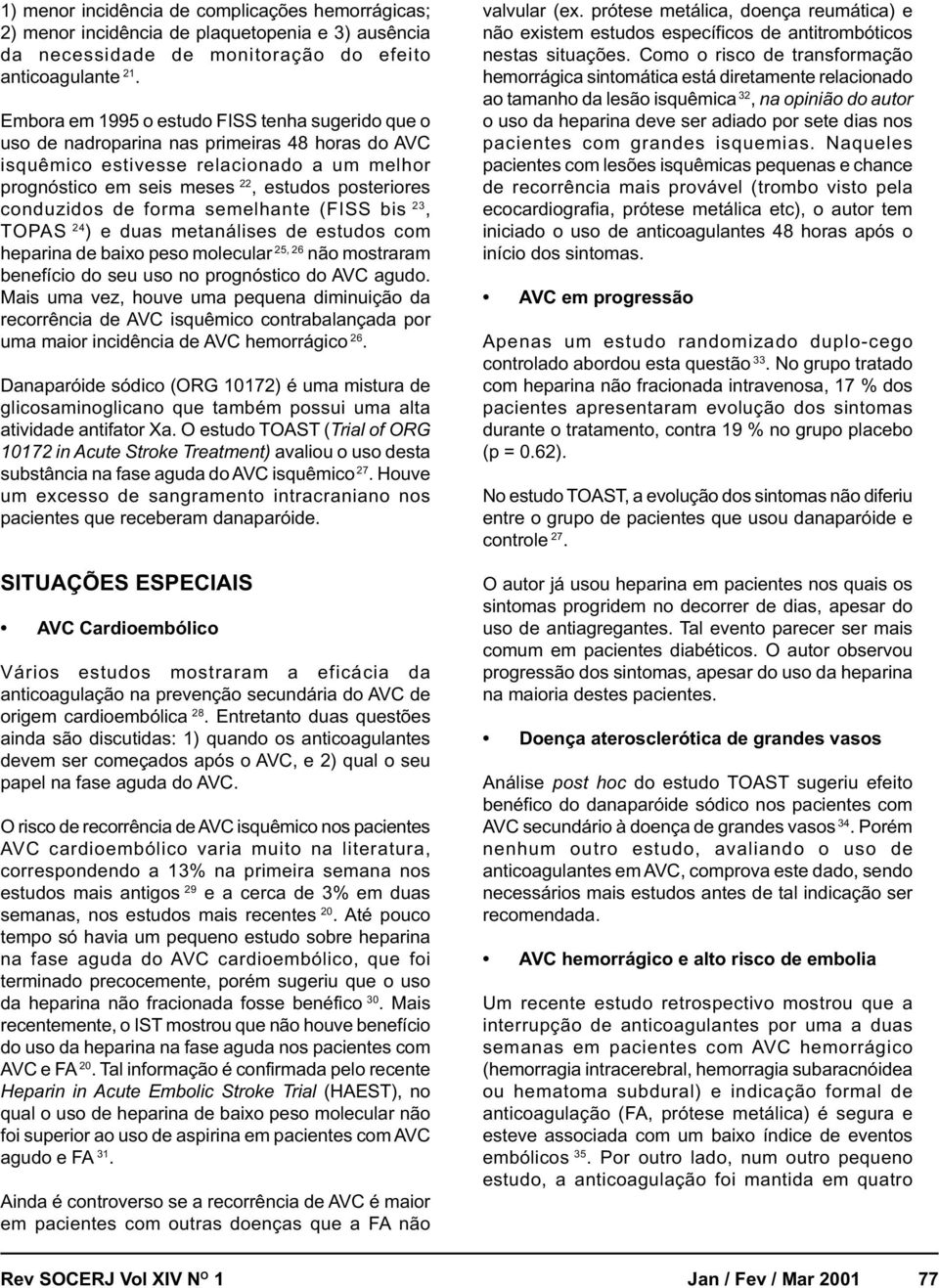 conduzidos de forma semelhante (FISS bis 23, TOPAS 24 ) e duas metanálises de estudos com heparina de baixo peso molecular 25, 26 não mostraram benefício do seu uso no prognóstico do AVC agudo.